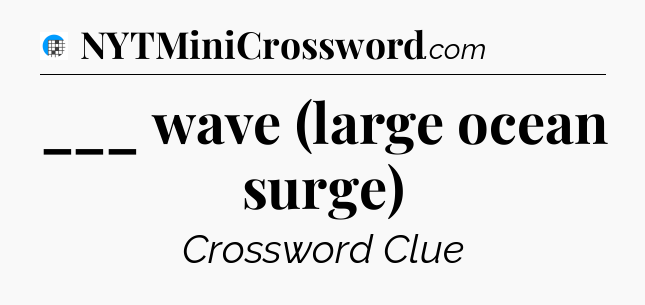 ___ wave (large ocean surge) Crossword Clue