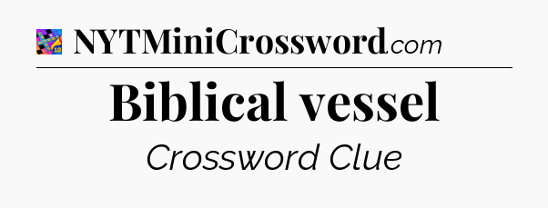 Biblical vessel Crossword Clue