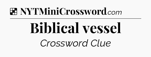Solution: Biblical vessel - NYT Crossword