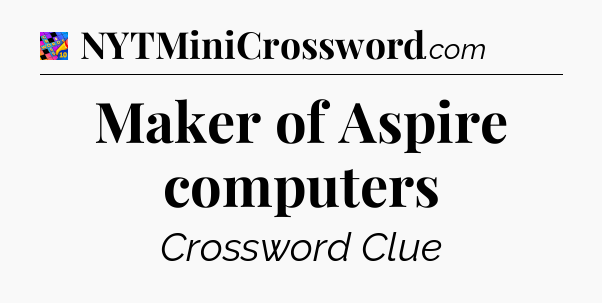 Maker of Aspire computers Crossword Clue