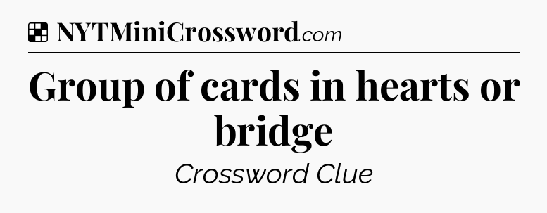 Solution: Group of cards in hearts or bridge - NYT Crossword