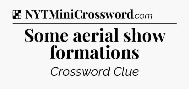 Solution: Some aerial show formations - NYT Crossword