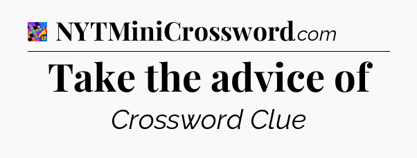 Take the advice of Crossword Clue