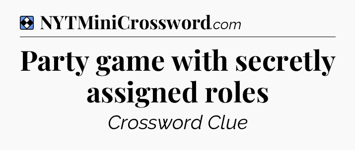 Solution: Party game with secretly assigned roles - NYT Mini Crossword