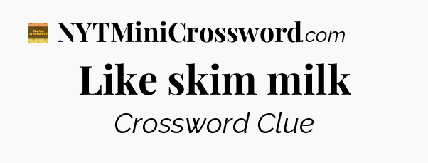 Like skim milk crossword clue Eugene Sheffer