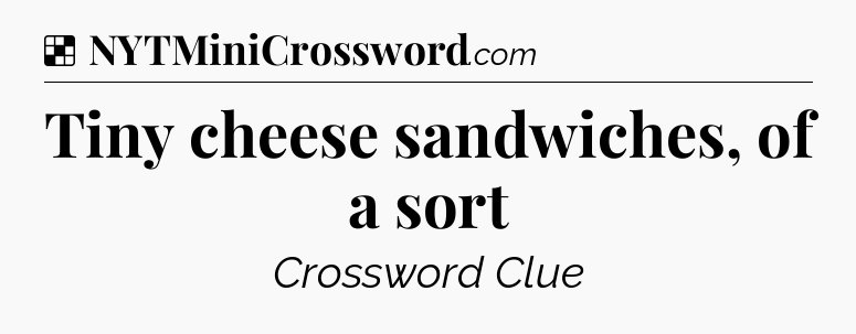 Solution: Tiny cheese sandwiches, of a sort - NYT Crossword