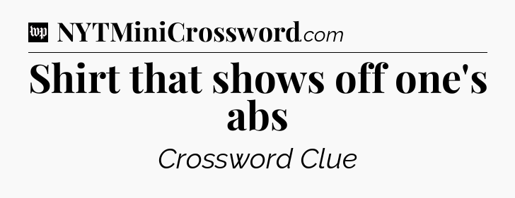 Shirt that shows off one's abs Crossword Clue