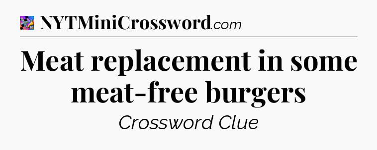Meat replacement in some meat-free burgers Crossword Clue
