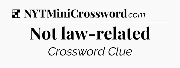 Solution: Not law-related - NYT Crossword