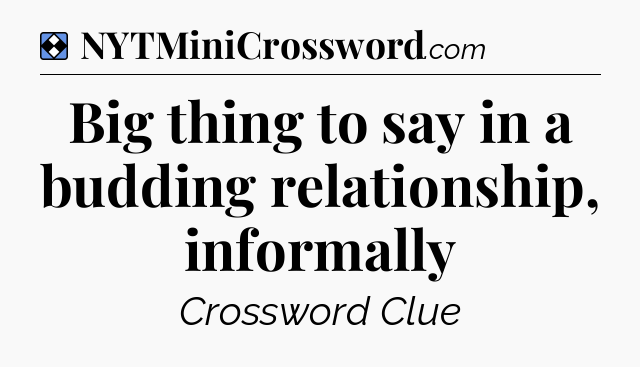 Solution: Big thing to say in a budding relationship, informally - NYT Mini Crossword