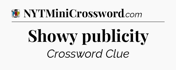 Showy publicity Crossword Clue