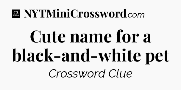 Cute name for a black-and-white pet - LA Times Crossword