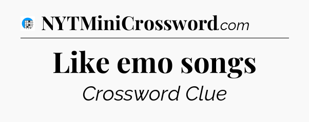 Like emo songs Crossword Clue