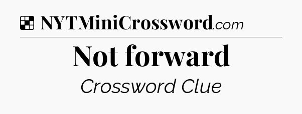 Solution: Not forward - NYT Crossword