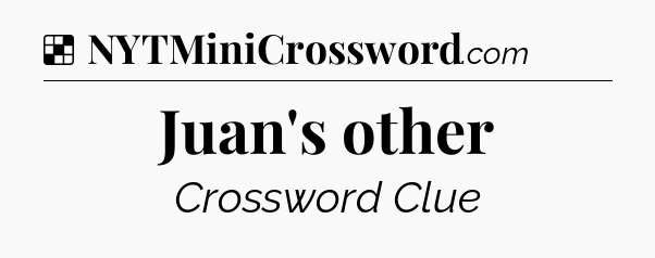 Solution: Juan's other - NYT Crossword