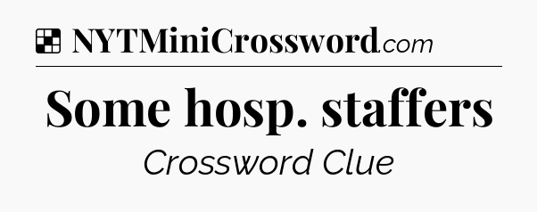 Solution: Some hosp. staffers - NYT Crossword