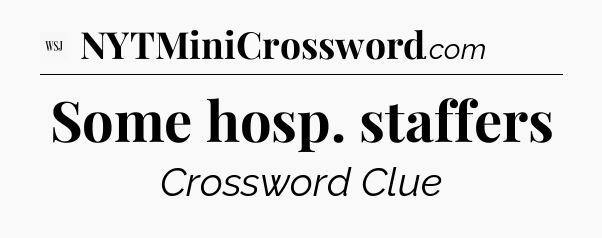 Some hosp. staffers - WSJ Crossword