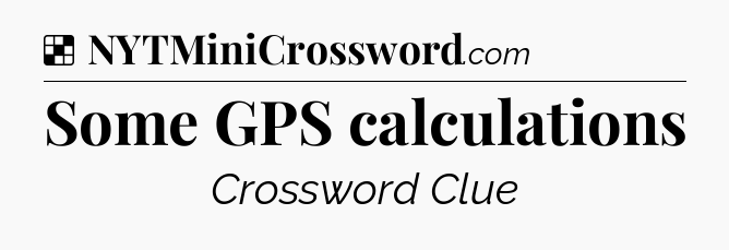 Solution: Some GPS calculations - NYT Crossword