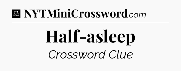 Half-asleep - LA Times Crossword