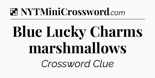 Solution: Blue Lucky Charms marshmallows - NYT Crossword
