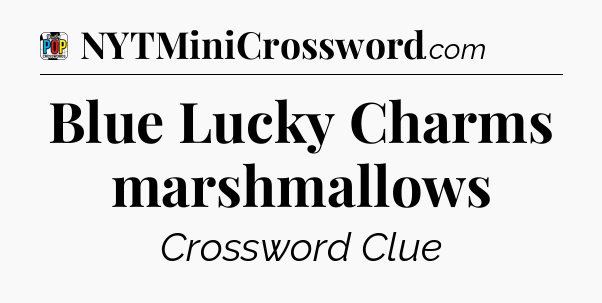 Blue Lucky Charms marshmallows Crossword Clue