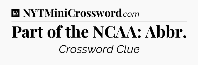 Part of the NCAA: Abbr - LA Times Crossword