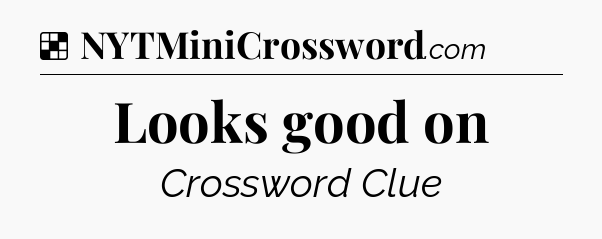 Solution: Looks good on - NYT Crossword