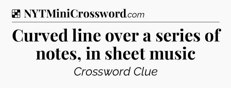 Solution: Curved line over a series of notes, in sheet music - NYT Crossword