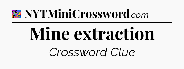 Mine extraction Crossword Clue