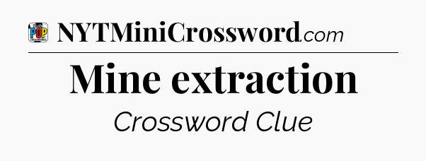 Mine extraction Crossword Clue