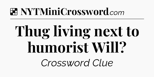 Solution: Thug living next to humorist Will - NYT Crossword