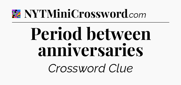 Period between anniversaries Crossword Clue