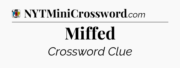 Miffed Crossword Clue