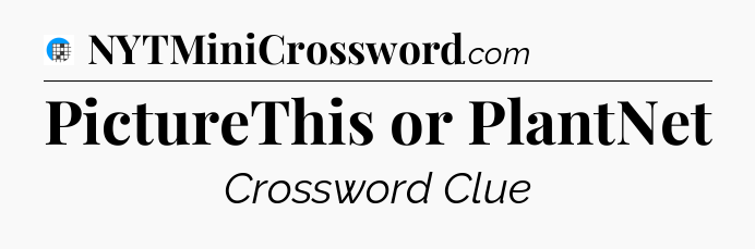 PictureThis or PlantNet Crossword Clue