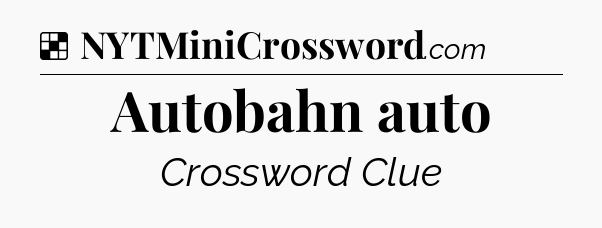 Solution: Autobahn auto - NYT Crossword
