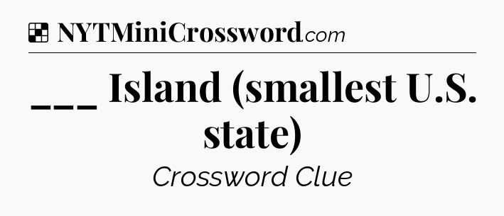 Solution: ___ Island (smallest U.S. state) - NYT Crossword