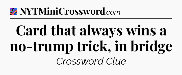 Card that always wins a no-trump trick, in bridge Crossword Clue