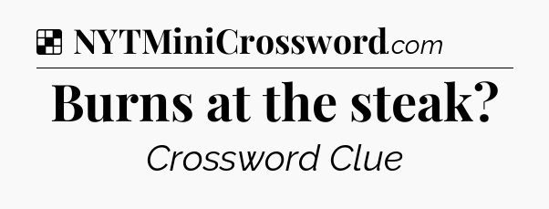 Solution: Burns at the steak - NYT Crossword