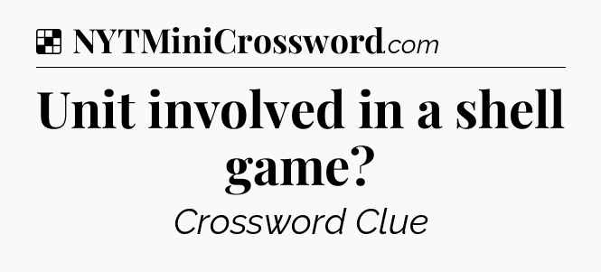 Solution: Unit involved in a shell game - NYT Crossword