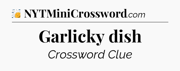 Garlicky dish - 7 Little Words