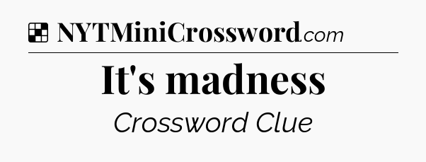 Solution: It's madness - NYT Crossword