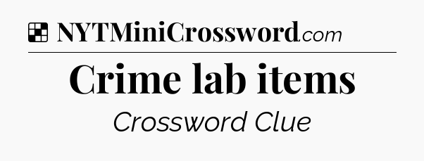 Solution: Crime lab items - NYT Crossword