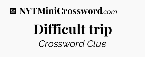 Difficult trip - LA Times Crossword