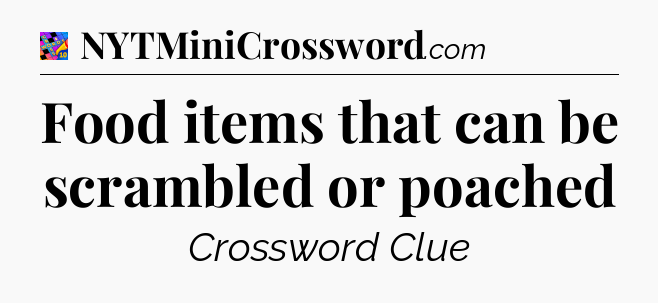Food items that can be scrambled or poached Crossword Clue