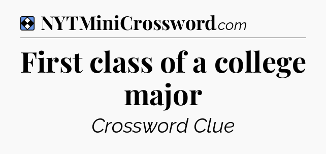 Solution: First class of a college major - NYT Mini Crossword