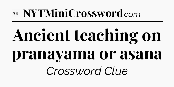 Ancient teaching on pranayama or asana - WSJ Crossword