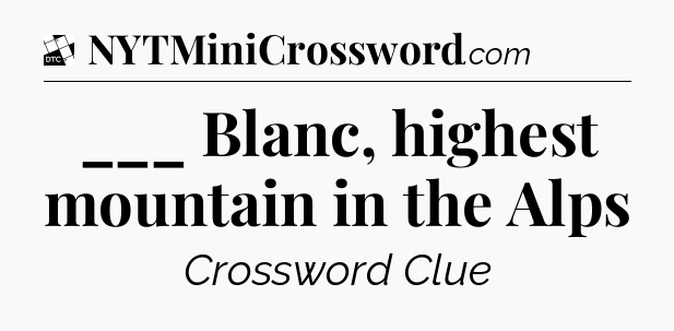 ___ Blanc, highest mountain in the Alps - Daily Themed Classic Crossword