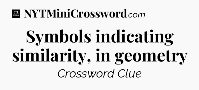 Symbols indicating similarity, in geometry - LA Times Crossword