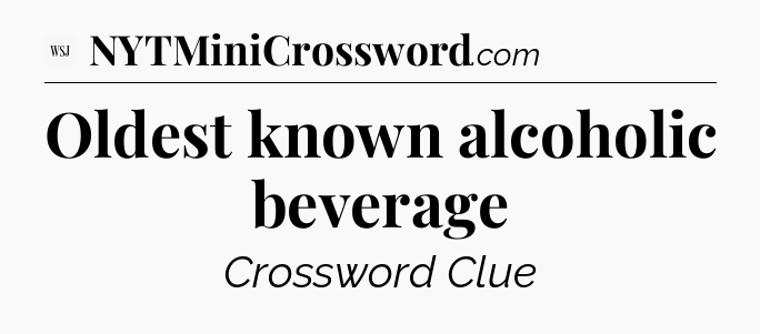 Oldest known alcoholic beverage - WSJ Crossword