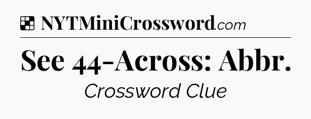 Solution: See 44-Across: Abbr - NYT Crossword